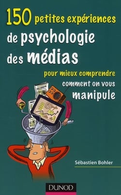150 petites expériences de psychologie des médias pour mieux comprendre comment on vous manipule