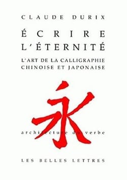 Écrire l'éternité - l'art de la calligraphie chinoise et japonaise