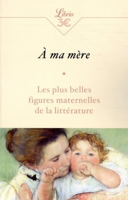 À ma mère - les plus belles figures maternelles de la littérature