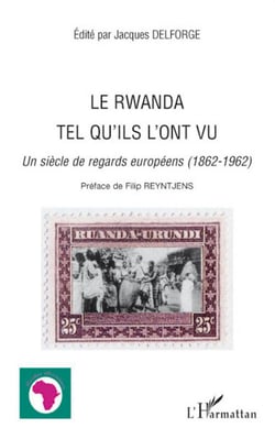 Le Rwanda tel qu'ils l'ont vu - un siècle de regards européens (1862-1962)