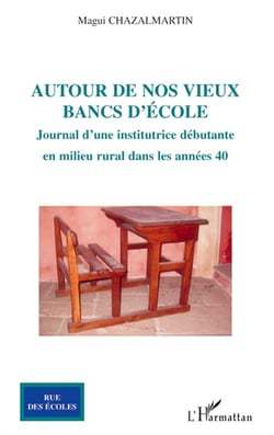 Autour de nos vieux bancs d'école - journal d'une institutrice débutante en milieu rural dans les années 40