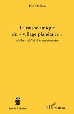 La raison unique du « village planétaire » - mythes et réalités de la mondialisation