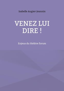 Venez lui dire ! : Enjeux du théâtre forum