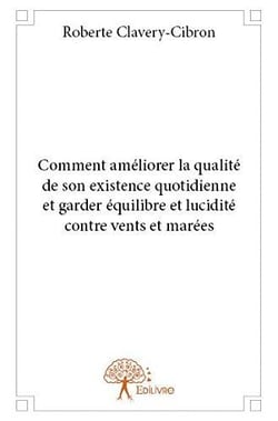 Comment améliorer la qualité de son existence quotidienne et garder équilibre et lucidité