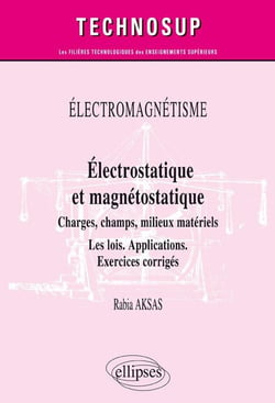 Électrostatique et magnétostatique - charges, champs, conducteurs, milieux - les lois - applications - exercices corrigés