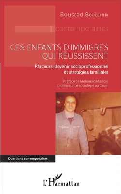 Ces enfants d'immigrés qui réussissent - parcours, devenir socioprofessionnel et strategies familiales