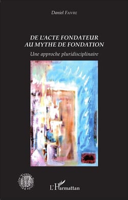 De l'acte fondateur au mythe de fondation : Une approche pluridisciplinaire