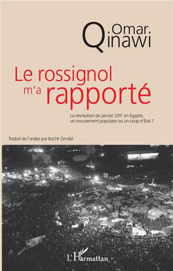 Le rossignol m'a rapporte - la révolution de janvier 2011 en Egypte, un mouvement populaire ou un coup d'Etat ?