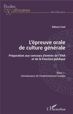L'épreuve orale de culture générale - préparation aux concours d'entrée de l'ENA et de la Fonction publique Tome 1 - connaissance de l'environnement ivoirien