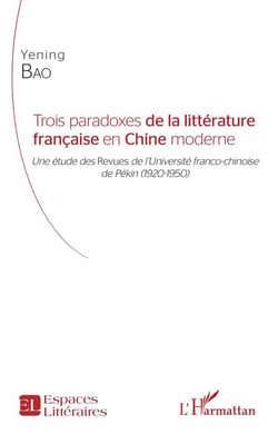 Trois paradoxes de la litterature francaise en Chine moderne - une étude des revues de l'université franco-chinoise de Pékin (1920-1950)