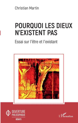 Pourquoi les dieux n'existent pas - essai sur l'être et l'existant