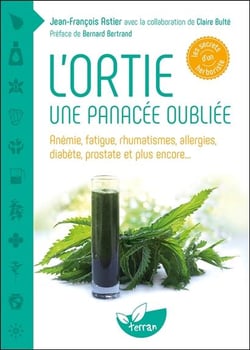L'ortie, une panacé oubliée - anémie, fatigue, rhumatismes, allergies, diabète, prostate et plus encore...