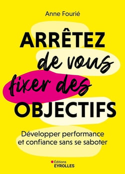 Arrêtez de vous fixer des objectifs : Développer performance et confiance sans se saboter