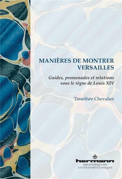 Manières de montrer Versailles - guides, promenades et relations sous le règne de Louis XIV
