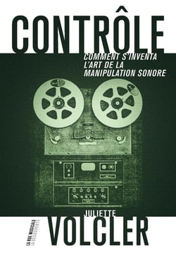 Contrôle - comment s'inventa l'art de la manipulation sonore