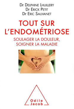 Tout sur l'endometriose - soulager la douleur, soigner la maladie