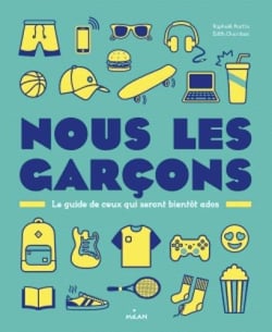 Nous les garçons - le guide de ceux qui seront bientôt ados