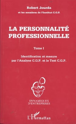 LA PERSONNALITÉ PROFESSIONNELLE : Identification et mesure par l'Analyse C.G.P. et le Test C.G.P - Tome 1