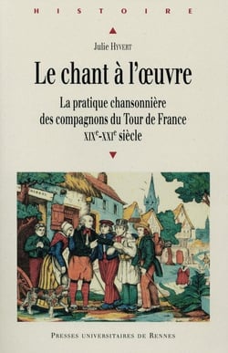 Le chant à l'oeuvre - la pratique chansonnière des compagnons du Tour de France, XIXe-XXIe siècle
