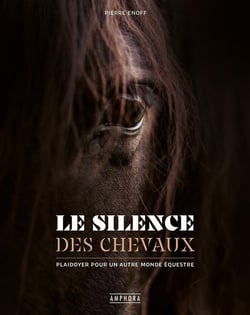 Le silence des chevaux : Plaidoyer pour un autre monde équestre