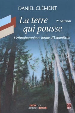 La terre qui pousse. l'ethnobotanique innue d'ekuanitshit 2e ed.