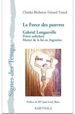 La force des pauvres - Gabriel Longueville, prêtre ardéchois, martyr de la foi en Argentine
