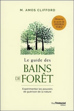 Le guide des bains de forêt - expérimentez les pouvoirs de guérison de la nature