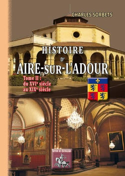 Histoire d'Aire-sur-l'Adour Tome 2 - du XVIe au XIXe siècle