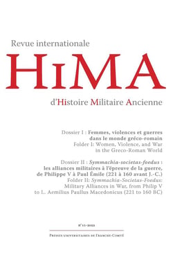 Revue internationale d'Histoire Militaire Ancienne - HiMA, n° 11/2022 : Dossier I : Femmes, violences et guerres dans le monde gréco-romain Dossier II : Symmachia - societas - foedus : les alliances militaires à l'épreuve de la guerre, de Philippe V