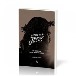 Découvrir Jésus : 606 questions sur 101 textes de la Bible