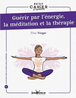 Petit cahier d'exercices : guérir par l'énergie, la méditation et la thérapie