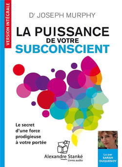 La puissance de votre subconscient : Le secret d'une force prodigieuse à votre portée