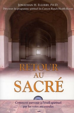Retour au sacré - comment parvenir à l'éveil spirituel par les voies ancestrales