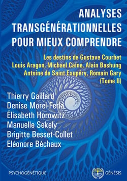 Analyses transgénérationnelles pour mieux comprendre Tome 2 - les destins de Gustav Courbet, Louis Aragon, Michael Caine, Alain Bashung, Antoine de Saint Exupéry, Romain Gary