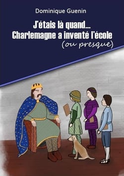 J'etais la quand... - t01 - j'etais la quand...charlemagne a invente l'ecole (ou presque) - mini-rom