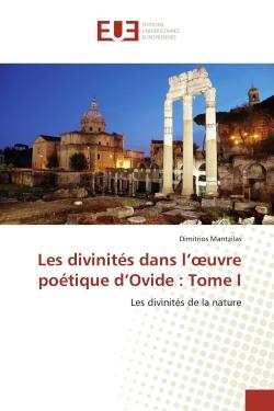 Les divinités dans l'oeuvre poétique d'Ovide : Tome I : Les divinités de la nature