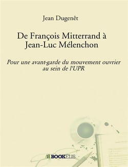 De François Mitterrand à Jean-Luc Mélenchon - pour une avant-garde du mouvement ouvrier au sein de