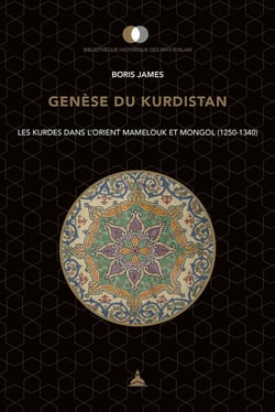 Genèse du Kurdistan - les Kurdes dans l'Orient mamelouk et mongol (1250-1340)