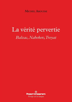 La vérité pervertie : Balzac, Nabokov, Troyat