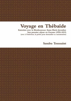 Voyage en Thébaïde : Entretien avec la Bienheureuse Anne-Marie Javouhey, son premier voyage en Guyane (1828-1833)