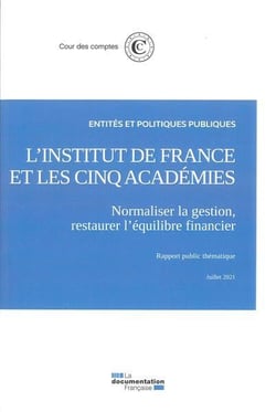 L'institut de France et les cinq academies : Normaliser la gestion, restaurer l'équilibre financier - Juillet 2021