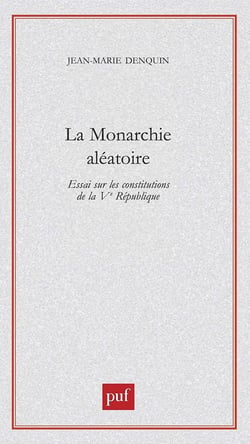 La monarchie aléatoire : Essai sur les Constitutions de la Vème République