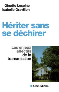 Hériter sans se déchirer - Les enjeux affectifs de la transmission