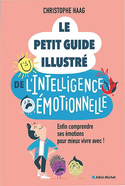Le Petit Guide illustré de l'intelligence émotionnelle : Enfin comprendre ses émotions pour mieux vivre avec !