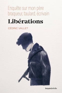 Libérations : Enquête sur mon père, braqueur, taulard, écrivain