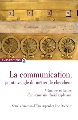 La communication, point aveugle du métier de chercheur - mémoires et leçons d'un séminaire pluridisciplinaire