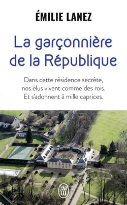 La garçonnière de la République : Dans cette résidence secrète, nos élus vivent comme des rois. Et s'adonnent à mille caprices
