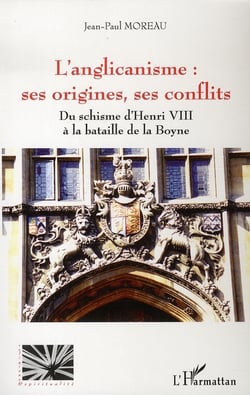 L'anglicanisme : ses origines, ses conflits - du schisme d'henri VIII à la bataille de la boyne