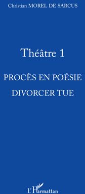 Théâtre Tome 1 - procès en poésie - divorcer tue