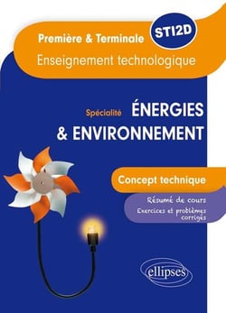 Enseignement technologique - spécialité énergies et environnement - 1ère, terminale STI2D - concept technique, résumé de cours, exercices et problèmes corrigés
